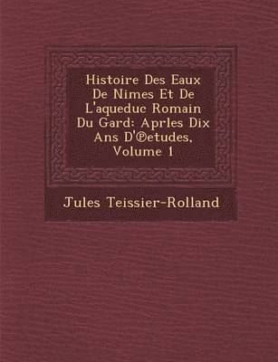 Histoire Des Eaux de N Imes Et de L'Aqueduc Romain Du Gard 1