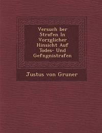 bokomslag Versuch Ber Strafen in Vorz Glicher Hinsicht Auf Todes- Und Gef Ngni Strafen