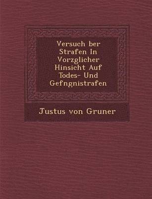 bokomslag Versuch Ber Strafen in Vorz Glicher Hinsicht Auf Todes- Und Gef Ngni Strafen