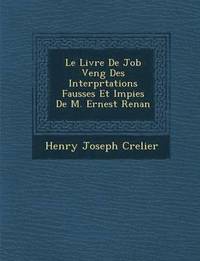 bokomslag Le Livre de Job Veng Des Interpr Tations Fausses Et Impies de M. Ernest Renan