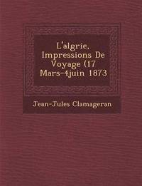 bokomslag L'Alg Rie, Impressions de Voyage (17 Mars-4juin 1873
