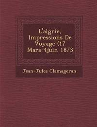 bokomslag L'Alg Rie, Impressions de Voyage (17 Mars-4juin 1873