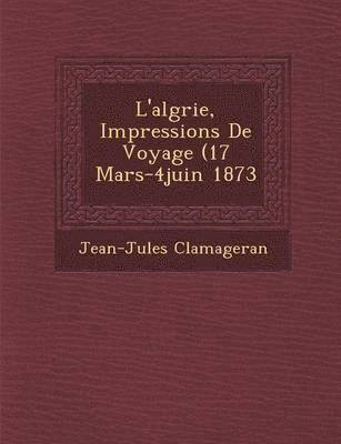 L'Alg Rie, Impressions de Voyage (17 Mars-4juin 1873 1