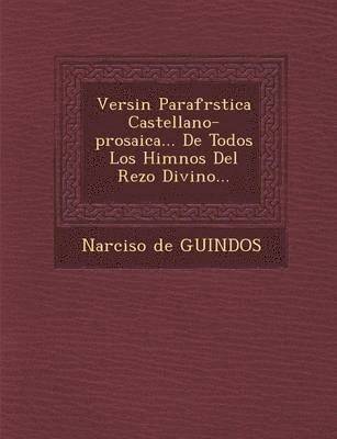 bokomslag Versi n Parafr stica Castellano-prosaica... De Todos Los Himnos Del Rezo Divino...
