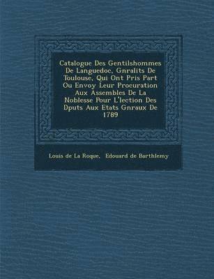 Louis De La Roque, Edouard De Barth Lemy - Catalogue Des Gentilshommes de Languedoc, G N Ralit S de Toulouse, Qui Ont Pris Part Ou Envoy Leur Procuration Aux Assembl Es de La Noblesse Pour L' L, Häftad