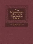 George Washington, Francois Pierre Guilaume Guizot - Vie, Correspondance Et Crits de Washington, Volume 1, Häftad