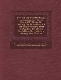 bokomslag Bericht Der Beurtheilungs-Commission Ber Die Im Jahre 1829 Unter Der Leitung Des B Hmischen K.K. Landesguberniums Statt Gefundene Ffentliche Ausstellu