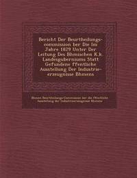 bokomslag Bericht Der Beurtheilungs-Commission Ber Die Im Jahre 1829 Unter Der Leitung Des B Hmischen K.K. Landesguberniums Statt Gefundene Ffentliche Ausstellu