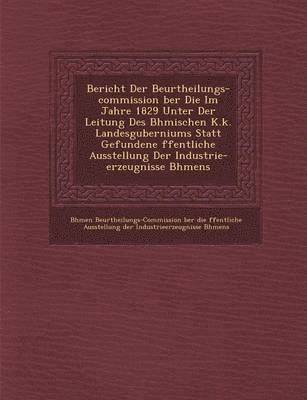 bokomslag Bericht Der Beurtheilungs-Commission Ber Die Im Jahre 1829 Unter Der Leitung Des B Hmischen K.K. Landesguberniums Statt Gefundene Ffentliche Ausstellu