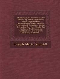 bokomslag Thesaurus Iuris Franconici Oder Sammlung Theils Gedruckter Theils Ungedruckter Abhandlungen, Dissertationen, Programmen, Gutachten, Ges Tze, Urkunden Etc. Etc., Welche Das Fr Nkische Und Besonders ...
