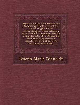 bokomslag Thesaurus Iuris Franconici Oder Sammlung Theils Gedruckter Theils Ungedruckter Abhandlungen, Dissertationen, Programmen, Gutachten, Ges Tze, Urkunden Etc. Etc., Welche Das Fr Nkische Und Besonders