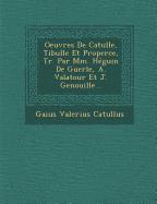 Gaius Valerius Catullus - Oeuvres de Catulle, Tibulle Et Properce, Tr. Par MM. Heguin de Guerle, A. Valatour Et J. Genouille..., Häftad