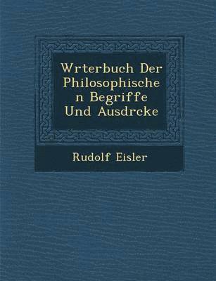 W�rterbuch Der Philosophischen Begriffe Und Ausdr�cke