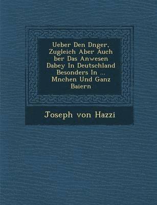 bokomslag Ueber Den D Nger, Zugleich Aber Auch Ber Das Anwesen Dabey in Deutschland Besonders in ... M Nchen Und Ganz Baiern