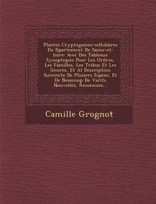 Camille Grognot - Plantes Cryptogames-Cellulaires Du D Partement de Saone-Et-Loire, Häftad