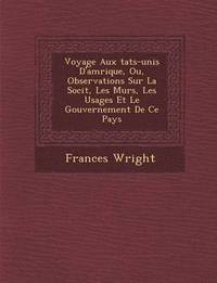 bokomslag Voyage Aux Tats-Unis D'Am Rique, Ou, Observations Sur La Soci T, Les M Urs, Les Usages Et Le Gouvernement de Ce Pays