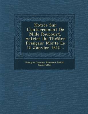 bokomslag Notice Sur L'Enterrement de M.Lle Raucourt, Actrice Du Theatre Francais