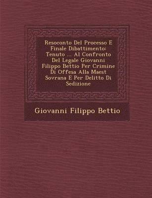 Giovanni Filippo Bettio - Resoconto Del Processo E Finale Dibattimento, Häftad