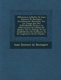 bokomslag M Emoires in Edits de Isaac Dumont de Bostaquet Gentilhomme Normand, Sur Les Temps Qui Ont PR EC Ed E Et Suivi La R Evocation de L' Edit de Nantes, Su