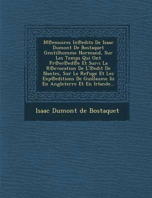 bokomslag M Emoires in Edits de Isaac Dumont de Bostaquet Gentilhomme Normand, Sur Les Temps Qui Ont PR EC Ed E Et Suivi La R Evocation de L' Edit de Nantes, Su