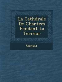 bokomslag La Cath Drale de Chartres Pendant La Terreur