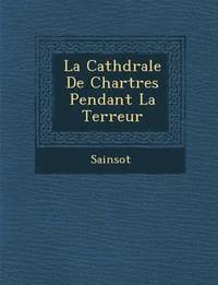 bokomslag La Cath Drale de Chartres Pendant La Terreur