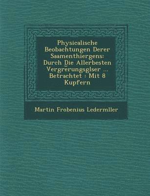 bokomslag Physicalische Beobachtungen Derer Saamenthiergens