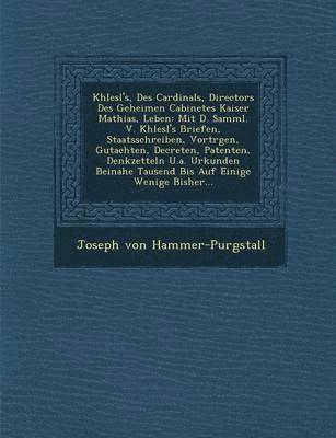 bokomslag Khlesl's, Des Cardinals, Directors Des Geheimen Cabinetes Kaiser Mathias, Leben