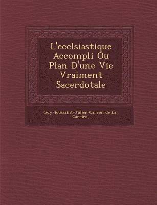 bokomslag L'Eccl Siastique Accompli Ou Plan D'Une Vie Vraiment Sacerdotale