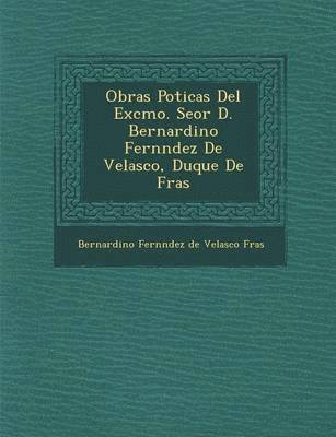 bokomslag Obras Po Ticas del Excmo. Se or D. Bernardino Fern Ndez de Velasco, Duque de Fr as