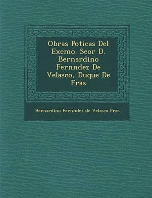 bokomslag Obras Po Ticas del Excmo. Se or D. Bernardino Fern Ndez de Velasco, Duque de Fr as