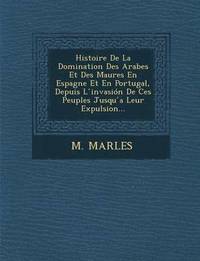 bokomslag Histoire de La Domination Des Arabes Et Des Maures En Espagne Et En Portugal, Depuis L Invasion de Ces Peuples Jusqu a Leur Expulsion...