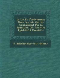 bokomslag La Loi Et L'Ordonnance Dans Les Tats Qui Ne Connaissent Pas La S Paration Des Pouvoirs L Gislatif & Ex Cutif--