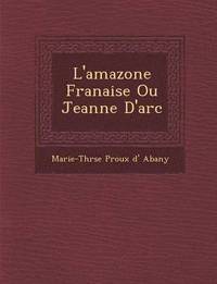 bokomslag L'Amazone Fran Aise Ou Jeanne D'Arc