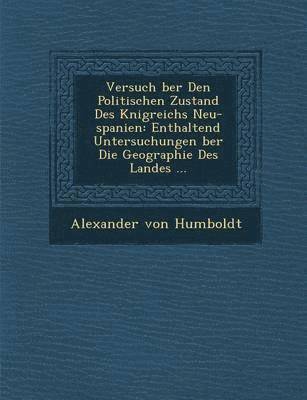 Alexander Von Humboldt - Versuch Ber Den Politischen Zustand Des K Nigreichs Neu-Spanien, Häftad