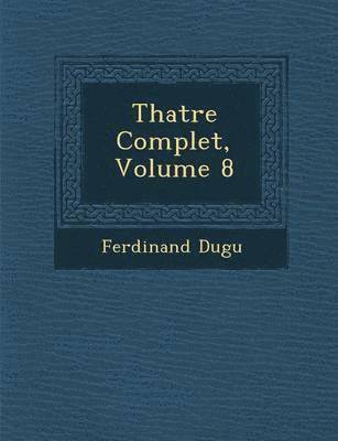 bokomslag Th Atre Complet, Volume 8