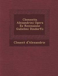 bokomslag Clementis Alexandrini Opera Ex Recensione Gulielmi Dindorfii