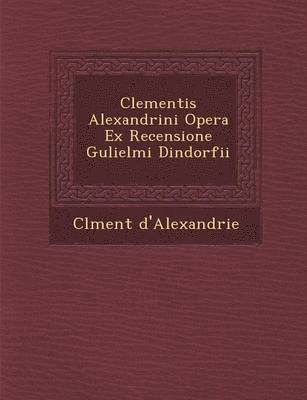 bokomslag Clementis Alexandrini Opera Ex Recensione Gulielmi Dindorfii