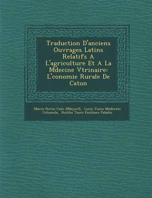 Traduction D'Anciens Ouvrages Latins Relatifs A L'Agriculture Et a la M Decine V T Rinaire 1
