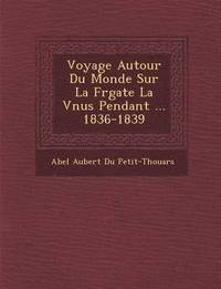 bokomslag Voyage Autour Du Monde Sur La Fr Gate La V Nus Pendant ... 1836-1839