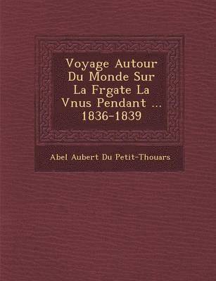 bokomslag Voyage Autour Du Monde Sur La Fr Gate La V Nus Pendant ... 1836-1839