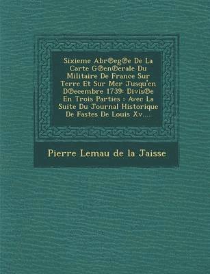 bokomslag Sixieme Abr Eg E de La Carte G En Erale Du Militaire de France Sur Terre Et Sur Mer Jusqu'en D Ecembre 1739