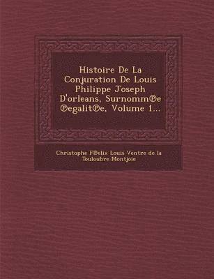 bokomslag Histoire de La Conjuration de Louis Philippe Joseph D'Orleans, Surnomm E Egalit E, Volume 1...