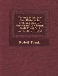 bokomslag Vincenz Fettmilch: Eine Historische Erz Hlung Aus Der Geschichte Der Freien Stadt Frankfurt A/M. (1612 - 1616)