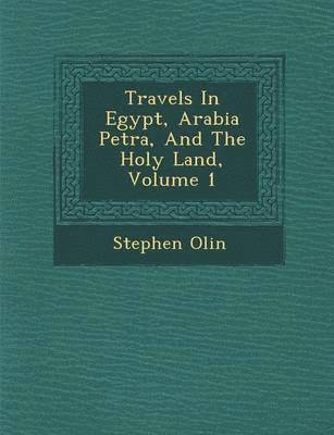 Stephen Olin - Travels In Egypt, Arabia Petr�a, And The Holy Land, Volume 1, Häftad