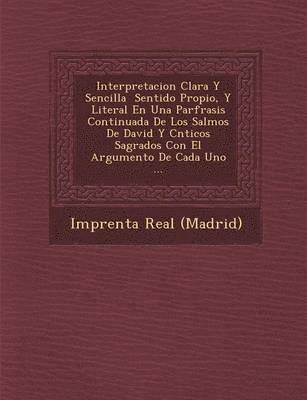 bokomslag Interpretacion Clara Y Sencilla &#65533; Sentido Propio, Y Literal En Una Par&#65533;frasis Continuada De Los Salmos De David Y C&#65533;nticos Sagrados Con El Argumento De Cada Uno ...