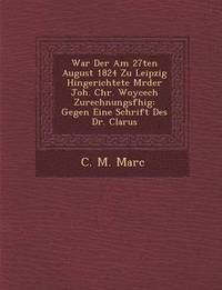 bokomslag War Der Am 27ten August 1824 Zu Leipzig Hingerichtete M Rder Joh. Chr. Woycech Zurechnungsf Hig