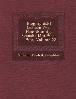 bokomslag Biographiskt Lexicon Fver Namnkunnige Svenska M N: Wach - W SS, Volume 22