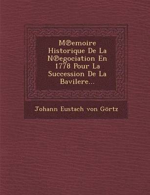 bokomslag M Emoire Historique de La N Egociation En 1778 Pour La Succession de La Bavilere...