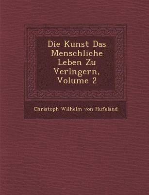 bokomslag Die Kunst Das Menschliche Leben Zu Verl Ngern, Volume 2